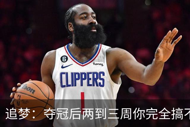 追梦：夺冠后两到三周你完全搞不清楚身在何处 像坐在云上飘浮着
